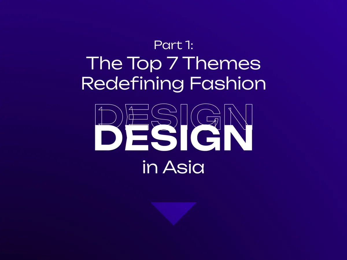 Part 1: The Top 7 Themes Redefining Fashion DESIGN in Asia Post feature image