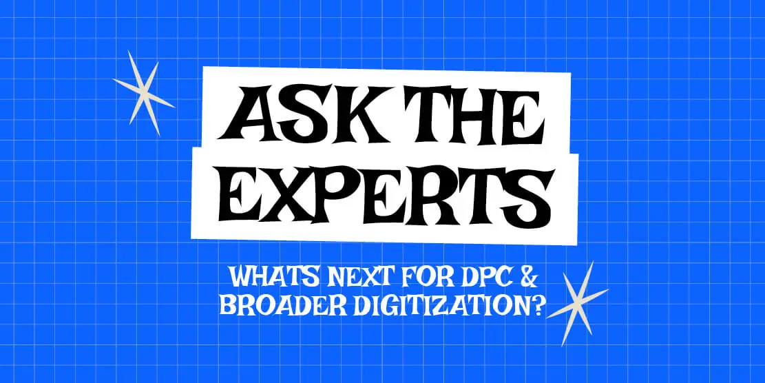 Ask the Experts: What’s Next for DPC & Broader Digitization? Post image
