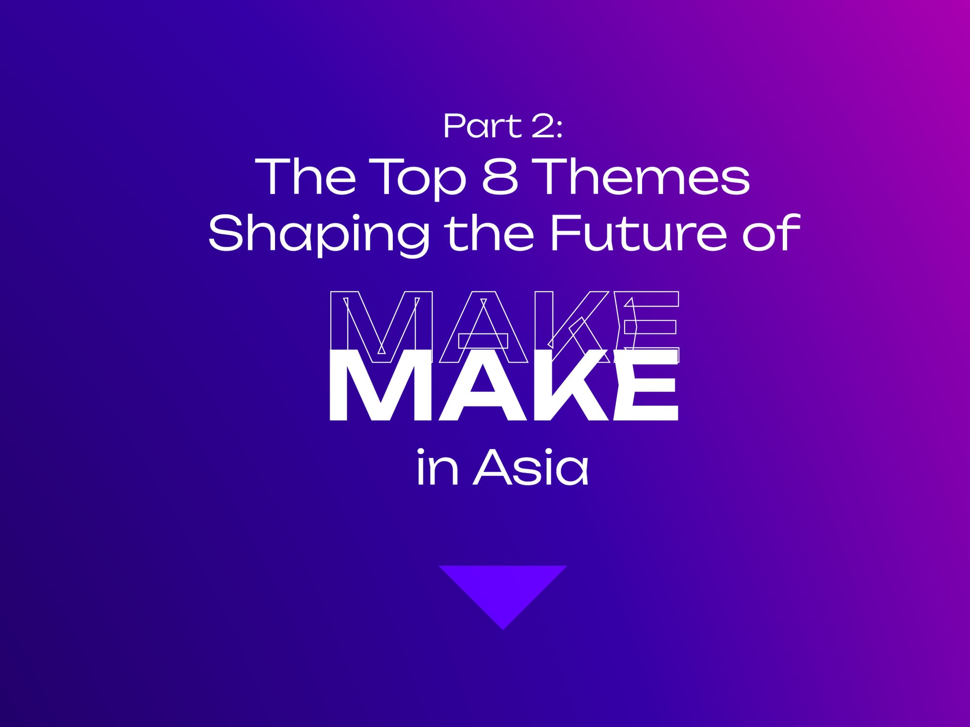 Part 2: The Top 8 Themes Shaping the Future of MAKE in Asia Post image