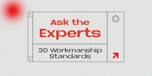 Ask the Experts: 3D Workmanship Standards Post feature image
