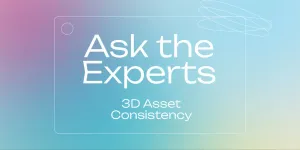Ask the Experts: 3D Asset Consistency Post feature image